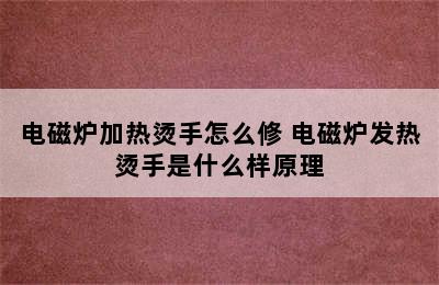 电磁炉加热烫手怎么修 电磁炉发热烫手是什么样原理